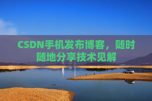 CSDN手机发布博客,随时随地分享技术见解
