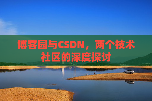 博客园与CSDN，两个技术社区的深度探讨